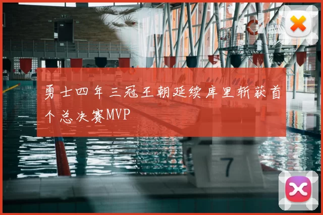 勇士四年三冠王朝延续库里斩获首个总决赛MVP