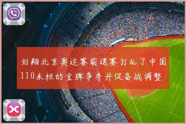刘翔北京奥运赛前退赛打乱了中国110米栏的金牌争夺并促备战调整