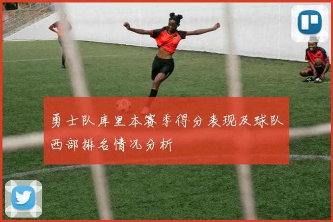 勇士队库里本赛季得分表现及球队西部排名情况分析