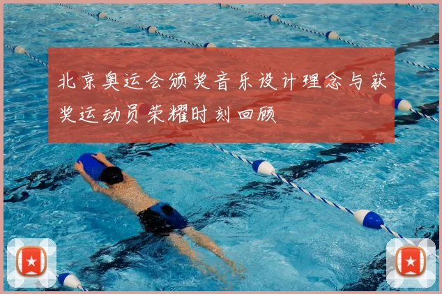 北京奥运会颁奖音乐设计理念与获奖运动员荣耀时刻回顾