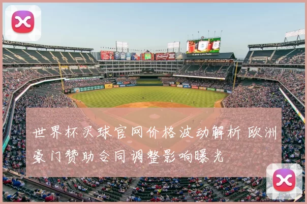 世界杯买球官网价格波动解析 欧洲豪门赞助合同调整影响曝光