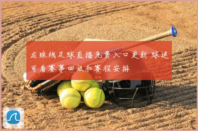 龙珠线足球直播免费入口更新 球迷可看赛事回放和赛程安排