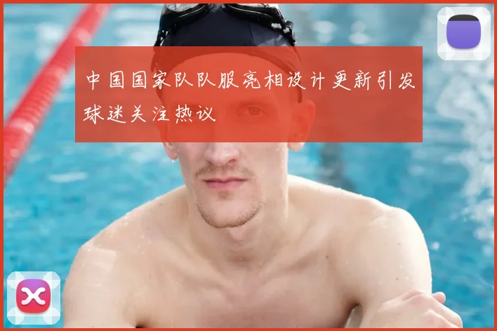 中国国家队队服亮相设计更新引发球迷关注热议
