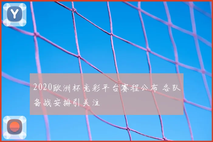 2020欧洲杯竞彩平台赛程公布 各队备战安排引关注