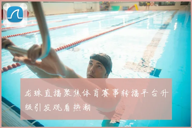 龙珠直播聚焦体育赛事转播平台升级引发观看热潮