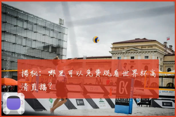 揭秘:哪里可以免费观看世界杯高清直播?