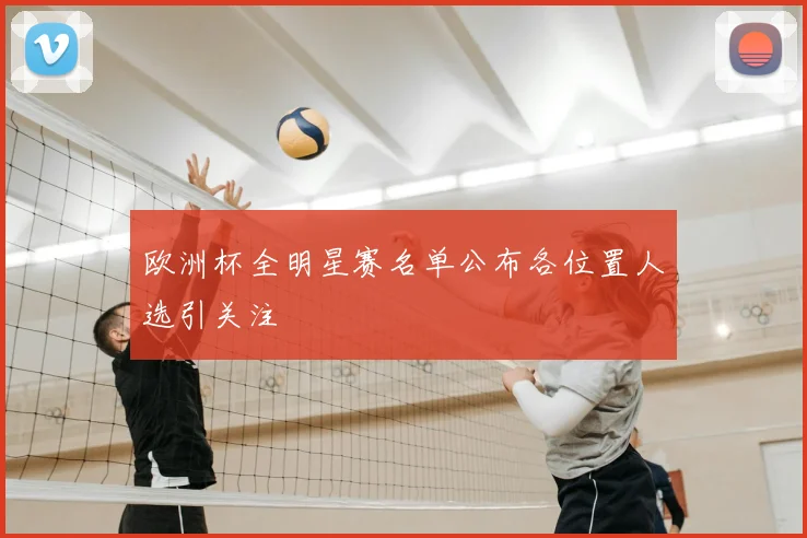 欧洲杯全明星赛名单公布各位置人选引关注
