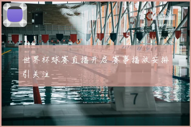 世界杯球赛直播开启 赛事播放安排引关注